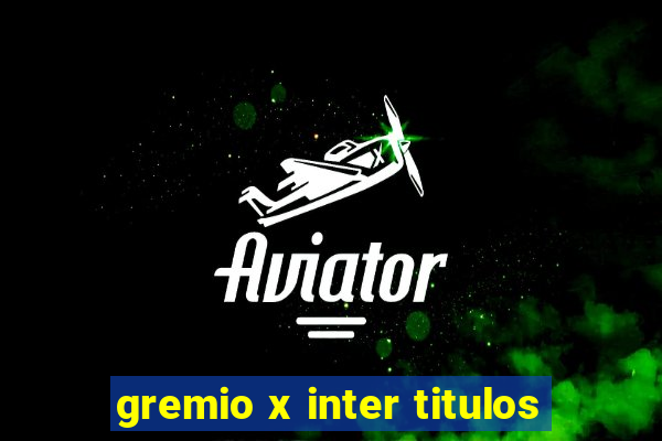 gremio x inter titulos